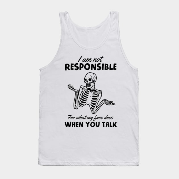 I Am Not Responsible For What My Face Does When You Talk Tank Top by Three Meat Curry